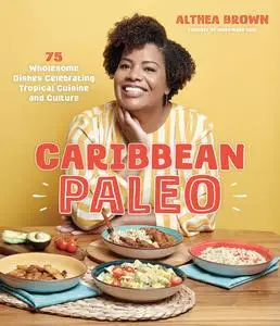 Caribbean Paleo: 75 Wholesome Dishes Celebrating Tropical Cuisine and Culture