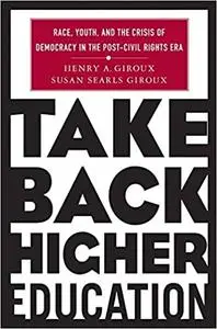 Take Back Higher Education: Race, Youth, and the Crisis of Democracy in the Post-Civil Rights Era