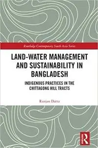 Land-Water Management and Sustainability in Bangladesh: Indigenous practices in the Chittagong Hill Tracts