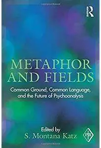 Metaphor and Fields: Common Ground, Common Language, and the Future of Psychoanalysis [Repost]