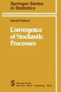 Convergence of Stochastic Processes (Springer Series in Statistics) by D. Pollard [Repost] 
