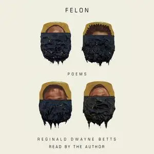 «Felon: Poems» by Reginald Dwayne Betts