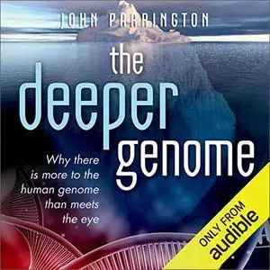 The Deeper Genome: Why There Is More to the Human Genome than Meets the Eye [Audiobook]