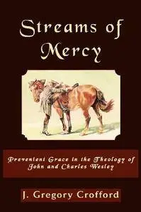 Streams of Mercy: Prevenient Grace in the Theology of John and Charles Wesley [Kindle Edition]