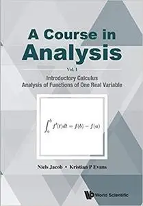 Course In Analysis, A - Volume I: Introductory Calculus, Analysis Of Functions Of One Real Variable (Volume 1)