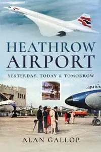 Heathrow Airport: Yesterday, Today and Tomorrow