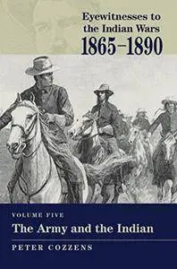 The Army and the Indian (Eyewitnesses to the Indian Wars, 1865-1890)