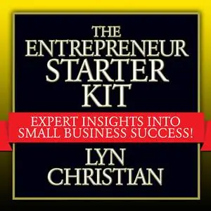 «The Entrepreneur's Starter Kit: Expert Insights into Small Business Success» by Lyn Christian