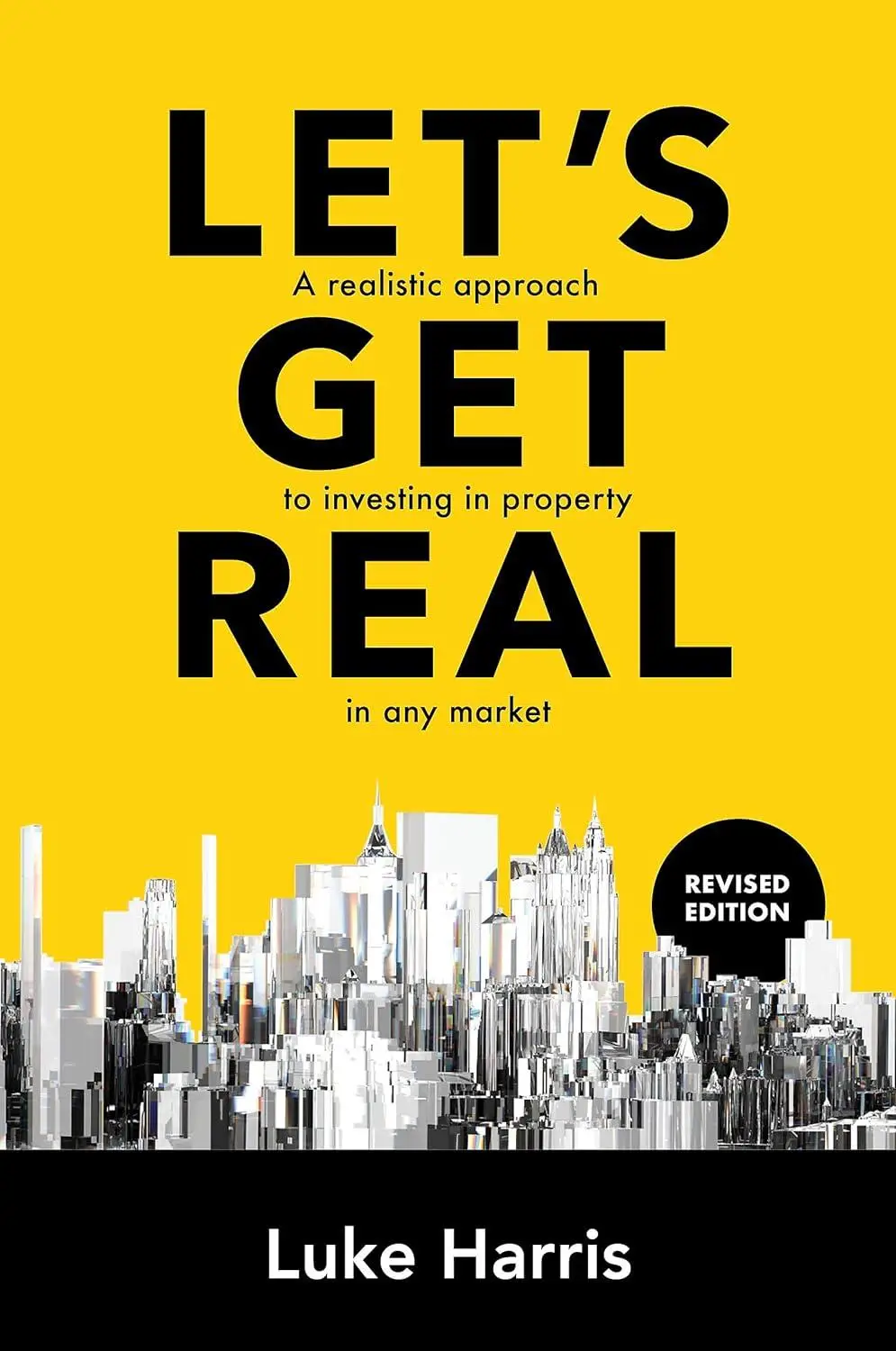 Let's Get Real – Revised Edition: A realistic approach to investing in property in any market