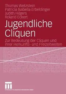 Jugendliche Cliquen: Zur Bedeutung der Cliquen und ihrer Herkunfts- und Freizeitwelten
