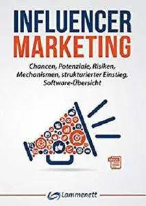 Influencer Marketing: Chancen, Potenziale, Risiken, Mechanismen, strukturierter Einstieg, Software-Übersicht