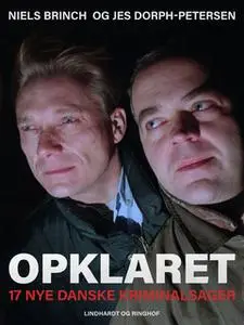 «Opklaret: 17 nye danske kriminalsager» by Jes Dorph-Petersen,Niels Brinch