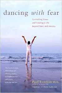 Dancing with Fear: Controlling Stress and Creating a Life Beyond Panic and Anxiety by Paul Foxman