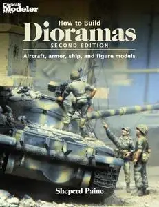 How To Build Dioramas - Second Edition: Aircraft, armour, ship, and figure models