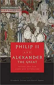 Philip II and Alexander the Great: Father and Son, Lives and Afterlives
