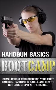 Handgun Basics Boot Camp - Choosing your First Handgun, Handling it Safely, and How to NOT Look Stupid at the Range