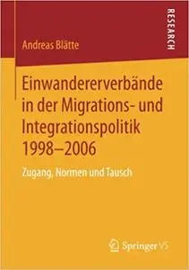 Einwandererverbände in der Migrations- und Integrationspolitik 1998-2006: Zugang, Normen und Tausch