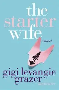 «The Starter Wife» by Gigi Levangie Grazer