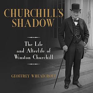 Churchill's Shadow: The Life and Afterlife of Winston Churchill [Audiobook]