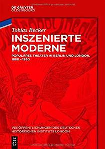 Inszenierte Moderne: Populäres Theater in Berlin Und London 1880-1930 (Veröffentlichungen Des Deutschen Historischen Instituts