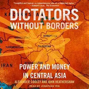 Dictators Without Borders: Power and Money in Central Asia [Audiobook]
