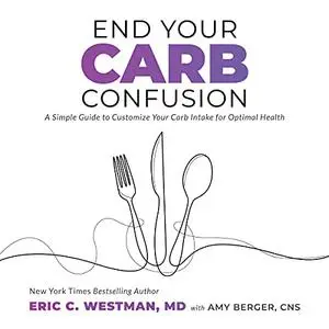 End Your Carb Confusion: A Simple Guide to Customize Your Carb Intake for Optimal Health [Audiobook]