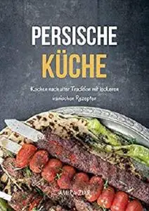Persische Küche: Kochen nach alter Tradition mit leckeren iranischen Rezepten