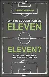 Why Is Soccer Played Eleven Against Eleven?: Everything You Need to Know About Soccer