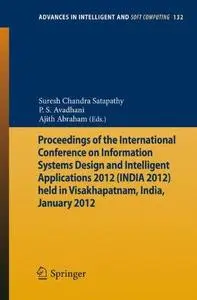 Proceedings of the International Conference on Information Systems Design and Intelligent Applications 2012 (INDIA 2012) held i