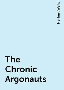 «The Chronic Argonauts» by Herbert Wells