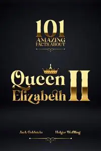 «101 Amazing Facts about Queen Elizabeth II» by Holger Weßling, Jack Goldstein