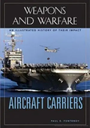 Aircraft Carriers: An Illustrated History of Their Impact (Weapons and Warfare) (Repost)