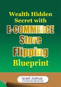 Wealth Hidden Secret with E-commerce Store Flipping Blueprint