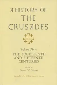 A History of the Crusades, Vol. 3: The Fourteenth and Fifteenth Centuries
