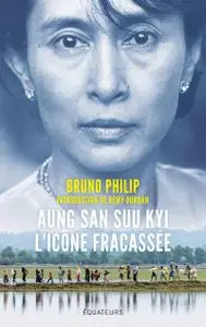 Bruno Philip, "Aung San Suu Kyi, l'icône fracassée"