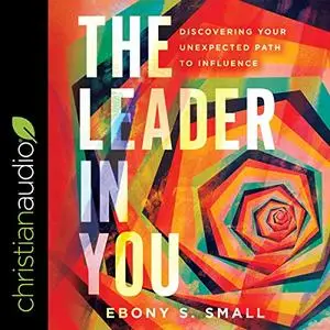 The Leader in You: Discovering Your Unexpected Path to Influence [Audiobook]