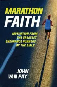 Marathon Faith: Motivation from the Greatest Endurance Runners of the Bible