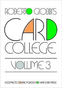 Card College: A Complete Course in Sleight of Hand Card Magic, Volume 3