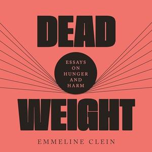 Dead Weight: Essays on Hunger and Harm [Audiobook]