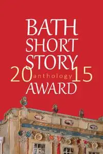 «The Bath Short Story Award Anthology 2015» by Various Authors