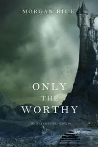 «ONLY THE WORTHY (THE WAY OF STEEL--BOOK 1)» by Morgan Rice