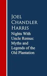 «Nights With Uncle Remus: Myths and Legends of the Old Plantation» by Joel Chandler Harris