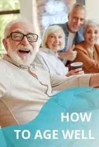 How to Age Well: Practical Tips for Maintaining Health and Joy in Old Age