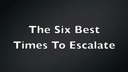 The Six Best Times To Escalate