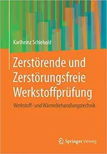 Zerstörende und Zerstörungsfreie Werkstoffprüfung: Werkstoff- und Wärmebehandlungstechnik