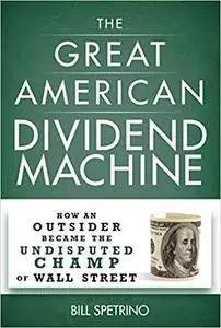 The Great American Dividend Machine: How an Outsider Became the Undisputed Champ of Wall Street