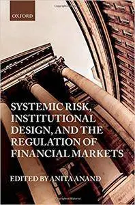 Systemic Risk, Institutional Design, and the Regulation of Financial Markets