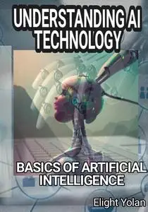 UNDERSTANDING AI TECHNOLOGY: BASICS OF ARTIFICIAL INTELLIGENCE