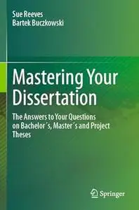 Mastering Your Dissertation: The Answers to Your Questions on Bachelor´s, Master´s and Project Theses