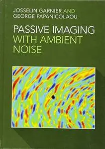 Passive Imaging with Ambient Noise (Cambridge Monographs on Applied and Computational Mathematic)